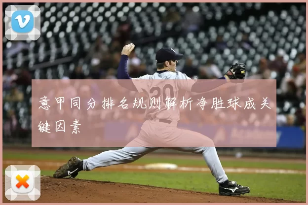 意甲同分排名规则解析净胜球成关键因素