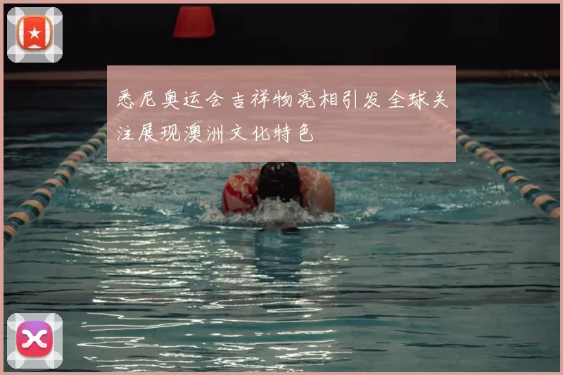 悉尼奥运会吉祥物亮相引发全球关注展现澳洲文化特色