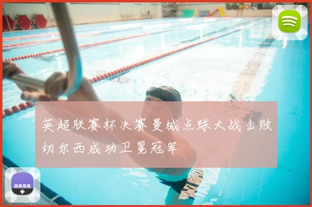 英超联赛杯决赛曼城点球大战击败切尔西成功卫冕冠军