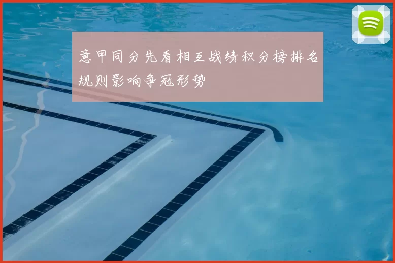 意甲同分先看相互战绩积分榜排名规则影响争冠形势