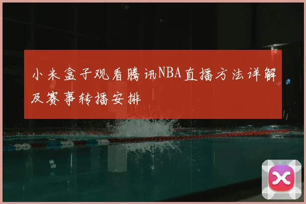 小米盒子观看腾讯NBA直播方法详解及赛事转播安排